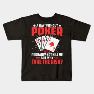 A day without poker will probably not kill me but why take the risk Kids T-Shirt